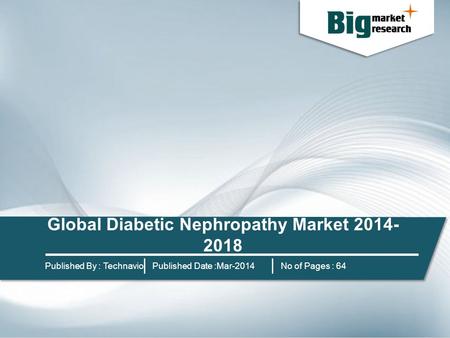 Global Diabetic Nephropathy Market 2014- 2018 Published By : Technavio Published Date :Mar-2014 No of Pages : 64.