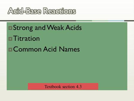  Strong and Weak Acids  Titration  Common Acid Names Textbook section 4.3.