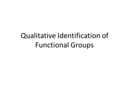 Qualitative Identification of Functional Groups. Organic Functional Groups Functional group is the site in an organic molecule where a reaction may take.