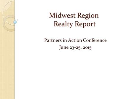 Midwest Region Realty Report Partners in Action Conference June 23-25, 2015.