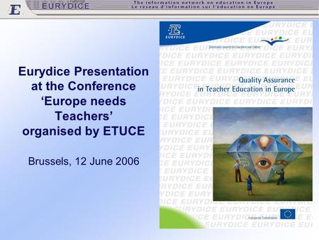 Eurydice Presentation at the Conference ‘Europe needs Teachers’ organised by ETUCE Brussels, 12 June 2006.