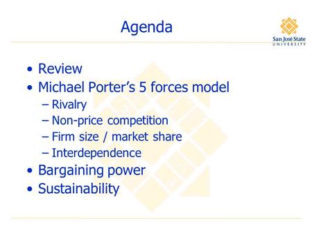 Agenda Review Michael Porter’s 5 forces model –Rivalry –Non-price competition –Firm size / market share –Interdependence Bargaining power Sustainability.