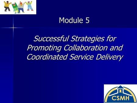 Module 5 Successful Strategies for Promoting Collaboration and Coordinated Service Delivery.