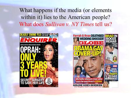 What happens if the media (or elements within it) lies to the American people? What does Sullivan v. NY Times tell us?