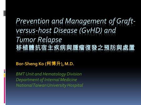 Bor-Sheng Ko ( 柯博升 ), M.D. BMT Unit and Hematology Division Department of Internal Medicine National Taiwan University Hospital.