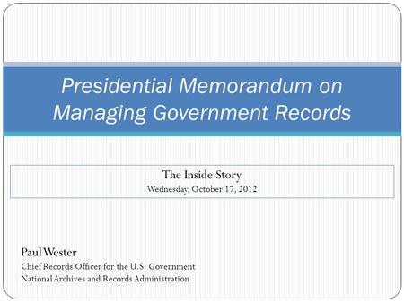 Presidential Memorandum on Managing Government Records Paul Wester Chief Records Officer for the U.S. Government National Archives and Records Administration.