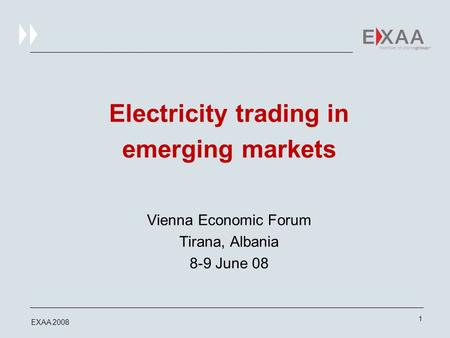 Electricity trading in emerging markets Vienna Economic Forum Tirana, Albania 8-9 June 08 1 EXAA 2008.