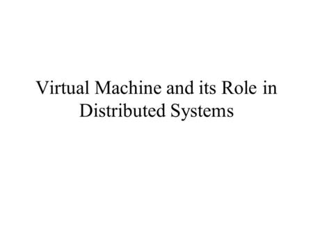 Virtual Machine and its Role in Distributed Systems.