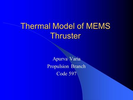 Thermal Model of MEMS Thruster Apurva Varia Propulsion Branch Code 597.