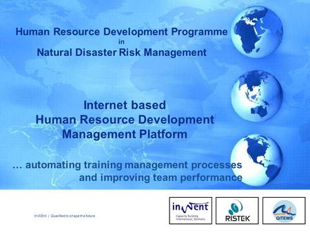 InWEnt | Qualified to shape the future1 Internet based Human Resource Development Management Platform Human Resource Development Programme in Natural Disaster.