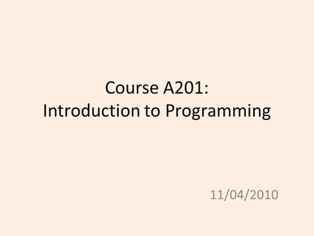 Course A201: Introduction to Programming 11/04/2010.