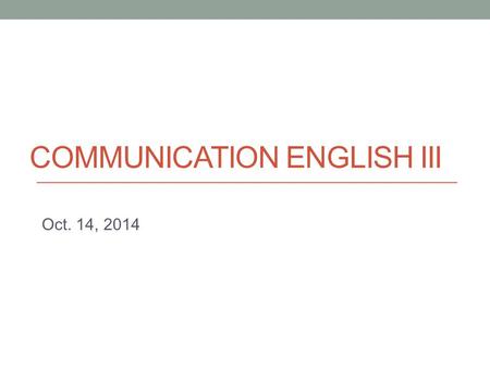 COMMUNICATION ENGLISH III Oct. 14, 2014. Today - Presentation skill: Pausing - Non-verbal aspects of presentation - Work on Task 1 presentation.