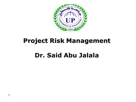 1 Project Risk Management Project Risk Management Dr. Said Abu Jalala.