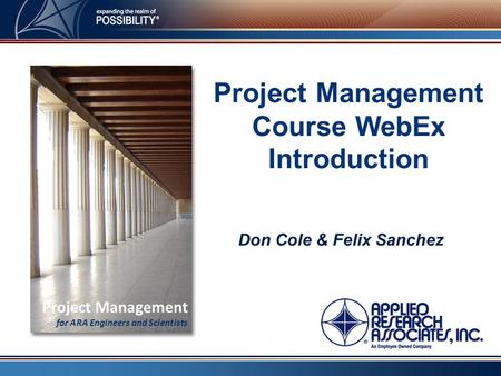 Project Management Course WebEx Introduction Don Cole & Felix Sanchez Project Management for ARA Engineers and Scientists.