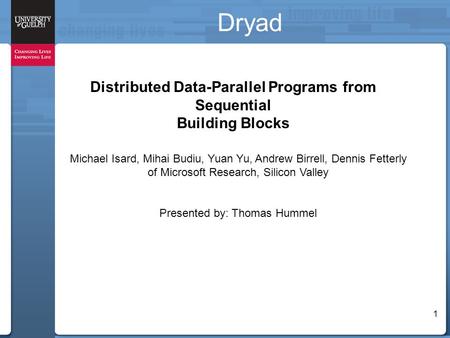 1 Dryad Distributed Data-Parallel Programs from Sequential Building Blocks Michael Isard, Mihai Budiu, Yuan Yu, Andrew Birrell, Dennis Fetterly of Microsoft.
