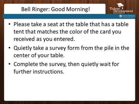 Bell Ringer: Good Morning! Please take a seat at the table that has a table tent that matches the color of the card you received as you entered. Quietly.