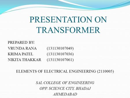 PRESENTATION ON TRANSFORMER PREPARED BY: VRUNDA RANA(131130107049) KRIMA PATEL(131130107036) NIKITA THAKKAR(131130107061) ELEMENTS OF ELECTRICAL ENGINEERING.