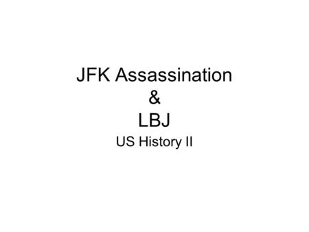 JFK Assassination & LBJ US History II. JFK killed in Dallas An Unfinished Vision Kennedy travels to Dallas to begin re-election campaign Motorcade through.