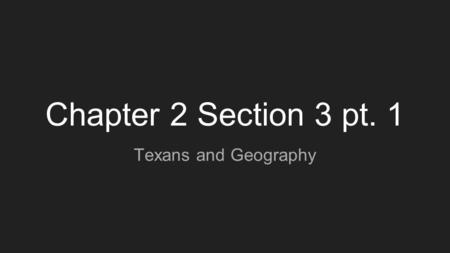 Chapter 2 Section 3 pt. 1 Texans and Geography.