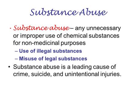 Substance Abuse Substance abuse – any unnecessary or improper use of chemical substances for non-medicinal purposes –Use of illegal substances –Misuse.