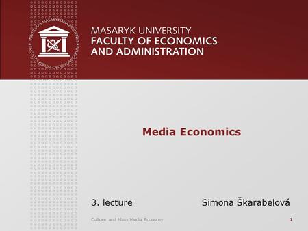 Culture and Mass Media Economy1 Media Economics 3. lecture Simona Škarabelová.