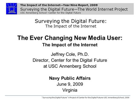 The Impact of the Internet--Year Nine Report, 2009 Surveying the Digital Future—The World Internet Project USC Annenberg School--Center for the Digital.
