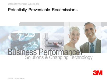 3M Health Information Systems, Inc. © 3M 2007. All rights reserved. Potentially Preventable Readmissions.
