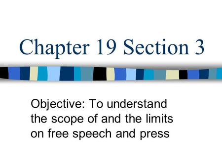 Chapter 19 Section 3 Objective: To understand the scope of and the limits on free speech and press.