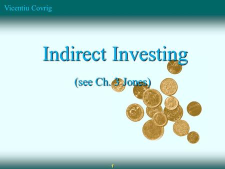 Vicentiu Covrig 1 Indirect Investing Indirect Investing (see Ch. 3 Jones)