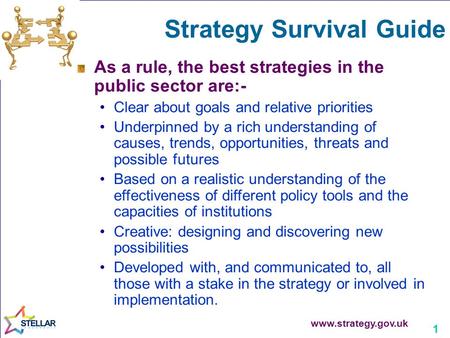 1 Strategy Survival Guide As a rule, the best strategies in the public sector are:- Clear about goals and relative priorities Underpinned by a rich understanding.
