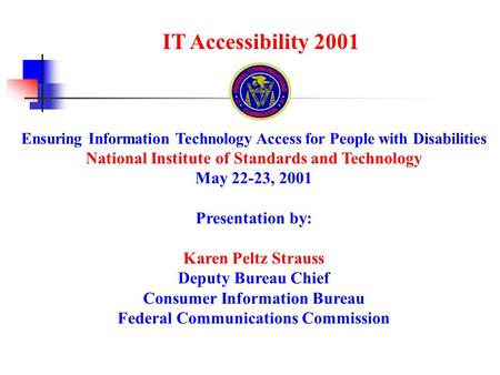 IT Accessibility 2001 Ensuring Information Technology Access for People with Disabilities National Institute of Standards and Technology May 22-23, 2001.