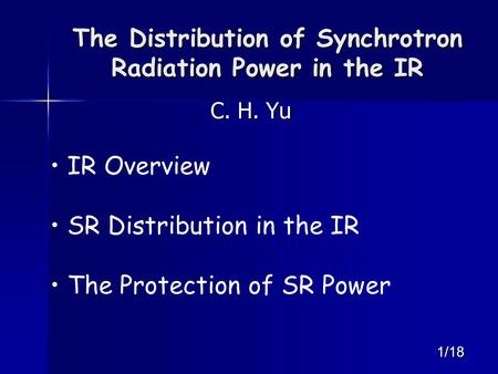 1/18 The Distribution of Synchrotron Radiation Power in the IR C. H. Yu IR Overview SR Distribution in the IR The Protection of SR Power.