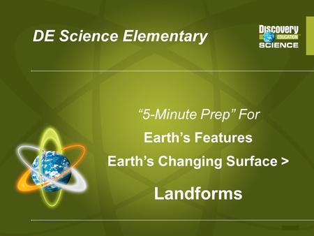 DE Science Elementary “5-Minute Prep” For Earth’s Features Earth’s Changing Surface > Landforms.
