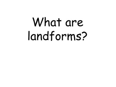 What are landforms?.