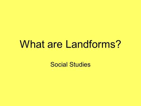What are Landforms? Social Studies.