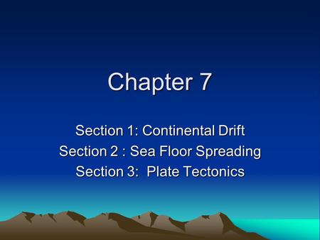 Chapter 7 Section 1: Continental Drift Section 2 : Sea Floor Spreading
