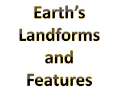 Earth’s Landforms and Features.
