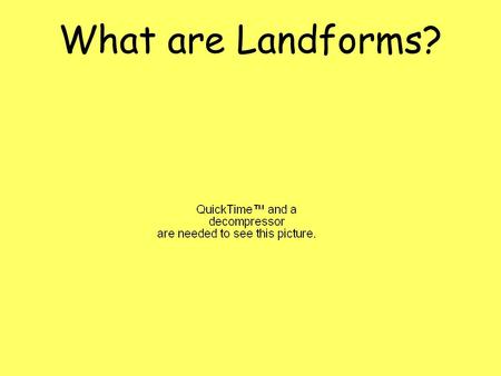 What are Landforms?. What are landforms? Landforms are the natural shapes or features of land. There are many different types of landforms found on the.