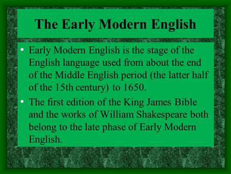 The Early Modern English Early Modern English is the stage of the English language used from about the end of the Middle English period (the latter half.