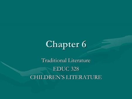 Chapter 6 Traditional Literature EDUC 328 CHILDREN’S LITERATURE.
