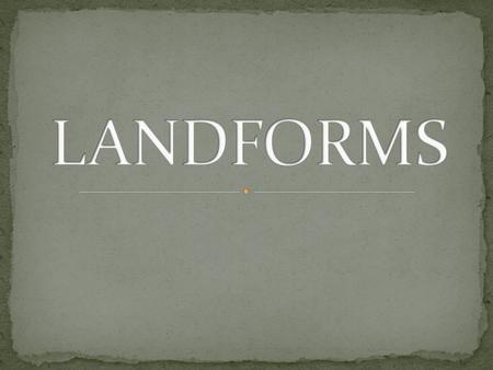 Landforms are the natural shapes or features of the land. There are many different types of landforms found on Earth.