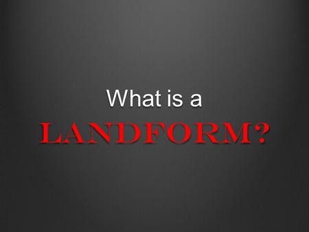 What is a Landform?.