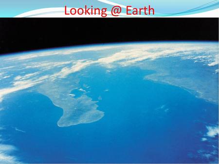 Looking @ Earth.