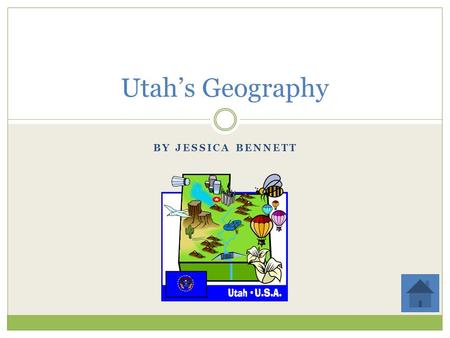 BY JESSICA BENNETT Utah’s Geography Content We are going to be covering the basics of geography. Each of the blue words will link to a page covering.