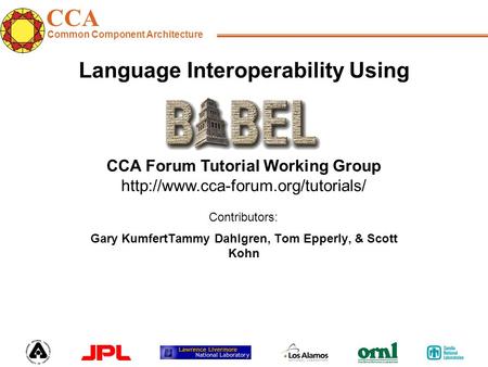 CCA Common Component Architecture CCA Forum Tutorial Working Group  Contributors: Language Interoperability Using Gary.