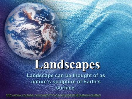 LandscapesLandscapes Landscape can be thought of as nature’s sculpture of Earth’s surface.