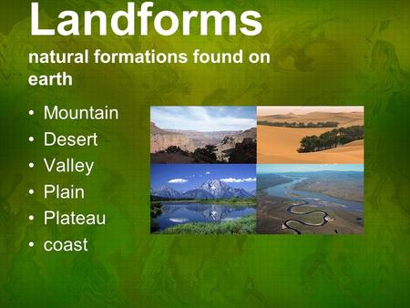 Landforms natural formations found on earth Mountain Desert Valley Plain Plateau coast.