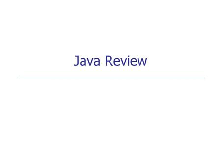 Java Review. Spring 2004CS 1112 Java Java Language Overview Representing Data in Java primitive variables reference variables Java Program Statements.