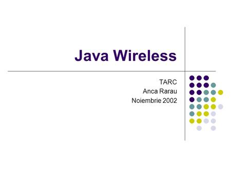 Java Wireless TARC Anca Rarau Noiembrie 2002. Cuprins 1. J2ME 2. MIDP 2.1. Introducere 2.2. Interfata utilizator 2.3. Stocare persistenta 2.4. Conectare.