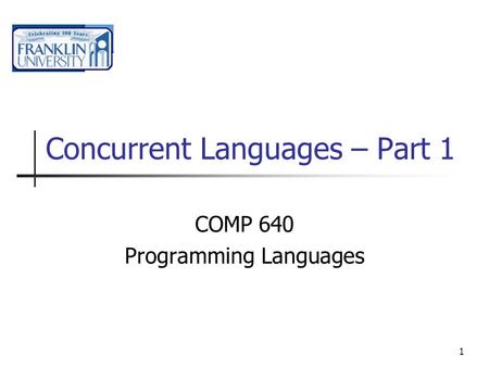1 Concurrent Languages – Part 1 COMP 640 Programming Languages.